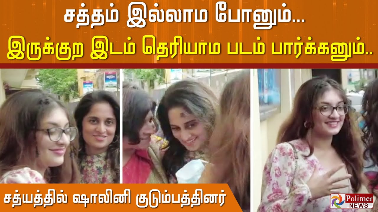 சத்தம் இல்லாம போனும்... இருக்குற இடம் தெரியாம படம் பார்க்கனும்... சத்யத்தில் ஷாலினி குடும்பத்தினர்