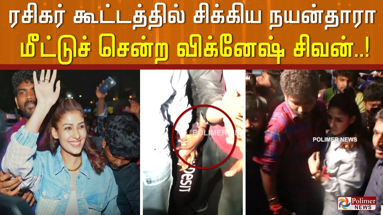 ரசிகர் கூட்டத்தில் சிக்கிய நயன்தாரா மீட்டுச் சென்ற விக்னேஷ் சிவன்..!