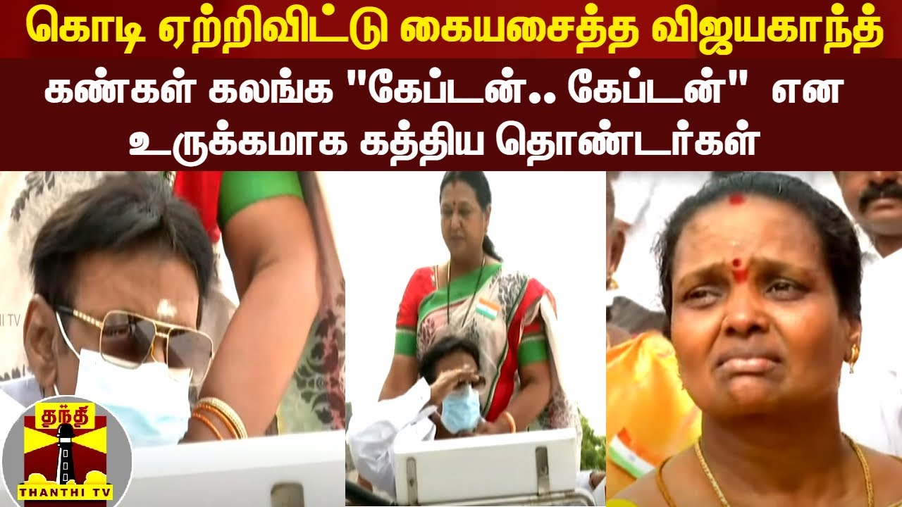 கொடி ஏற்றிவிட்டு கையசைத்த விஜயகாந்த்..கண்கள் கலங்க "கேப்டன்..கேப்டன்" என உருக்கமாக கத்திய தொண்டர்கள்